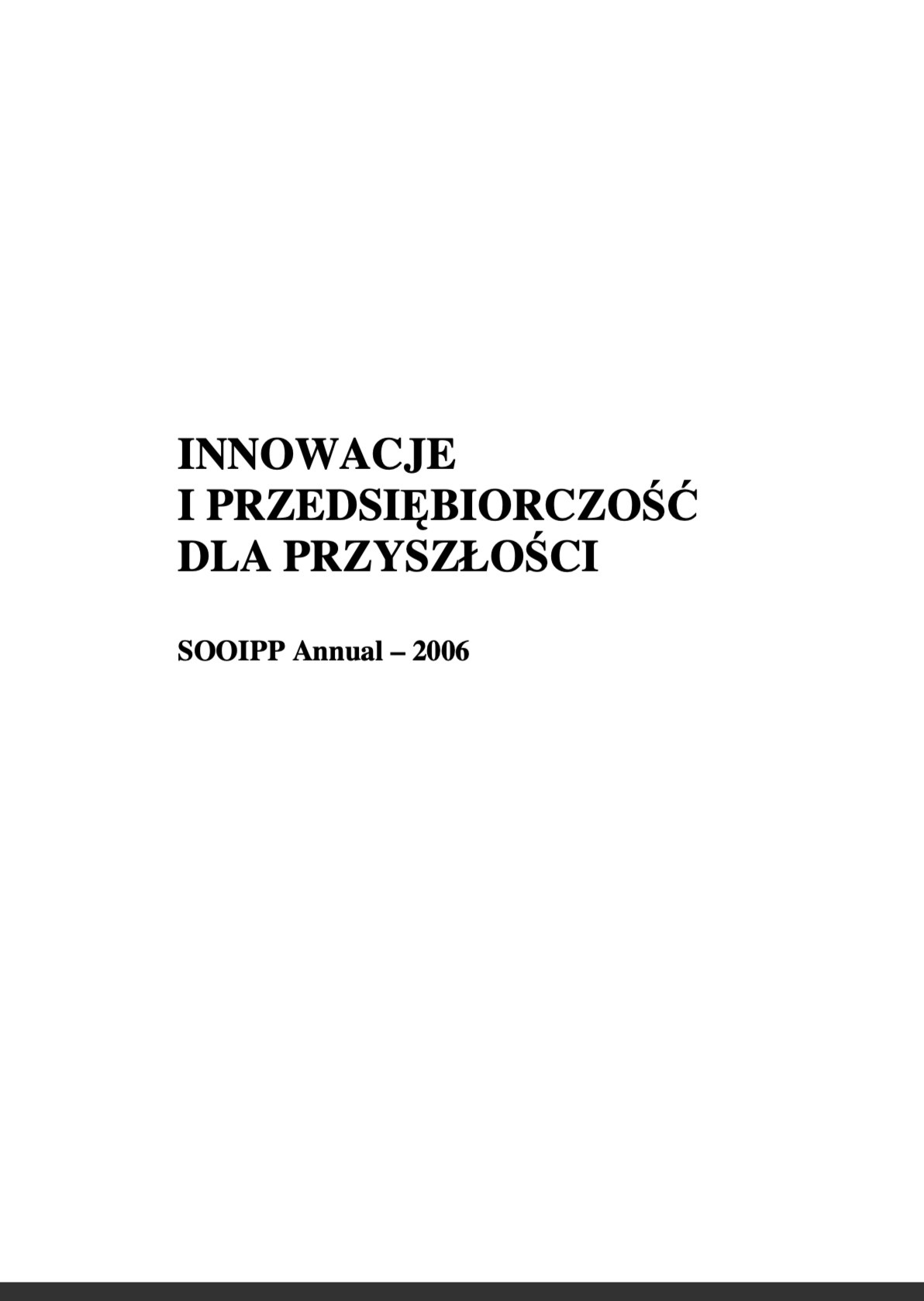 INNOWACJE I PRZEDSIĘBIORCZOŚĆ DLA PRZYSZŁOŚCI  SOOIPP Annual – 2006