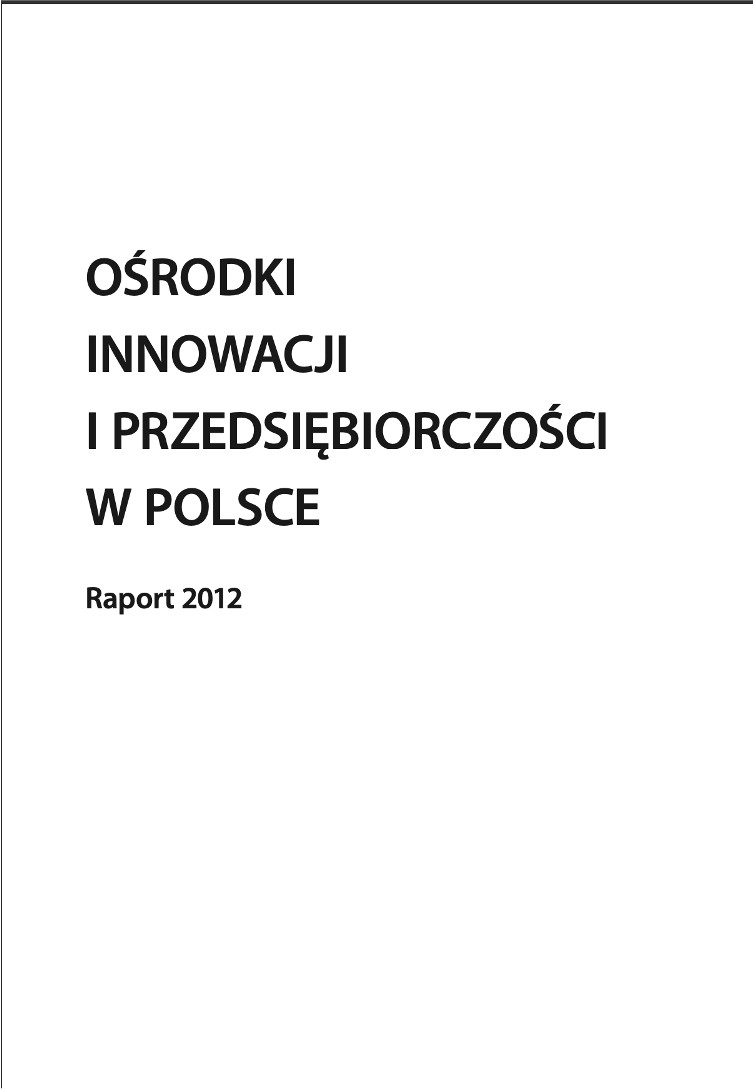 OŚRODKI INNOWACJI I PRZEDSIĘBIORCZOŚCI W POLSCE Raport 2012